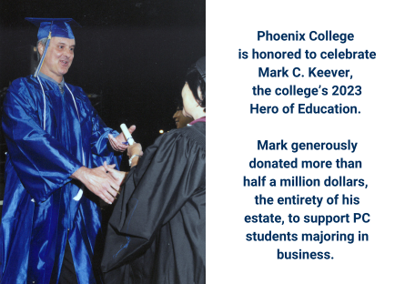 Over 25 years, Mark C. Keever attended Phoenix College while working full time to eventually graduate with his business degree.