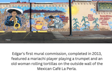 Edgar's first mural commission, completed in 2013, featured a mariachi player playing a trumpet and an old woman rolling tortillas on the outside wall of the Mexican Café La Perla.