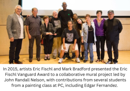 In 2015, artists Eric Fischl and Mark Bradford presented the Eric Fischl Vanguard Award to a collaborative mural project led by John Randall Nelson, with contributions from several students from a painting class at PC, including Edgar Fernandez.
